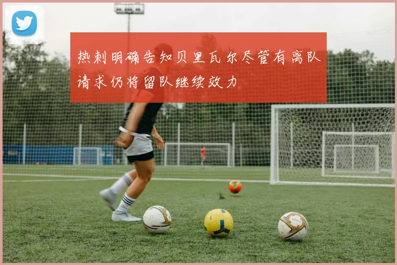 热刺明确告知贝里瓦尔尽管有离队请求仍将留队继续效力
